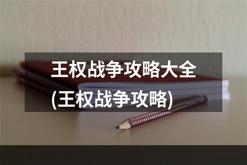 王权战争攻略大全(王权战争攻略)