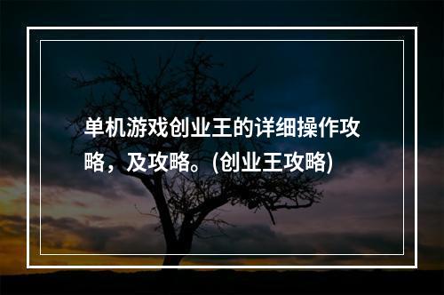 单机游戏创业王的详细操作攻略，及攻略。(创业王攻略)