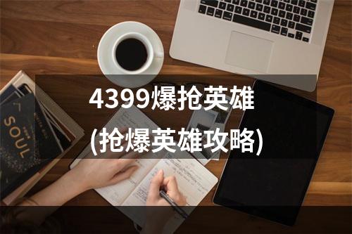 4399爆抢英雄(抢爆英雄攻略)