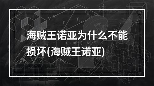 海贼王诺亚为什么不能损坏(海贼王诺亚)