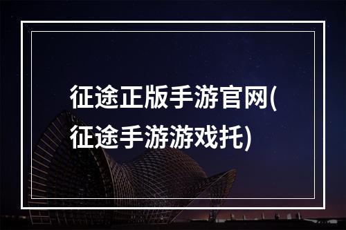 征途正版手游官网(征途手游游戏托)