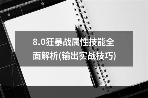 8.0狂暴战属性技能全面解析(输出实战技巧)