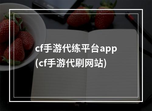 cf手游代练平台app(cf手游代刷网站)