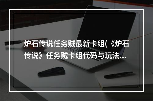 炉石传说任务贼最新卡组(《炉石传说》任务贼卡组代码与玩法攻略[多图] 任务贼)