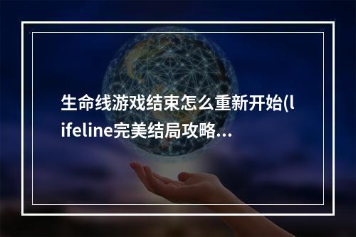 生命线游戏结束怎么重新开始(lifeline完美结局攻略 lifeline生命线游戏攻略大全)