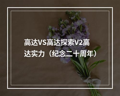 高达VS高达探索V2高达实力（纪念二十周年）