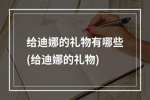 给迪娜的礼物有哪些(给迪娜的礼物)