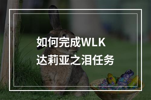 如何完成WLK达莉亚之泪任务