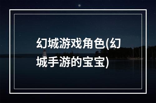 幻城游戏角色(幻城手游的宝宝)