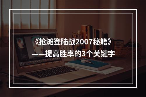 《抢滩登陆战2007秘籍》——提高胜率的3个关键字