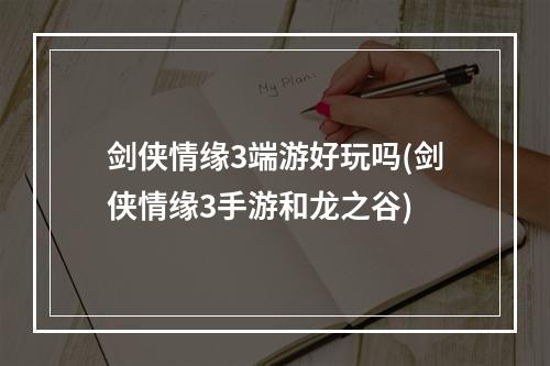 剑侠情缘3端游好玩吗(剑侠情缘3手游和龙之谷)