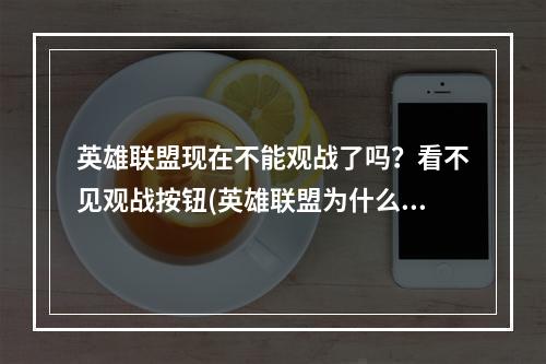 英雄联盟现在不能观战了吗？看不见观战按钮(英雄联盟为什么不能观战)