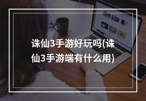 诛仙3手游好玩吗(诛仙3手游端有什么用)