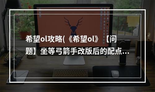 希望ol攻略(《希望ol》【问题】坐等弓箭手改版后的配点、技能)