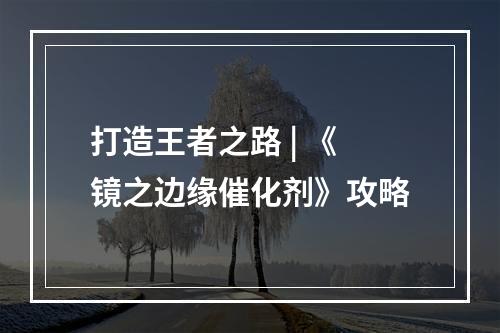 打造王者之路 | 《镜之边缘催化剂》攻略