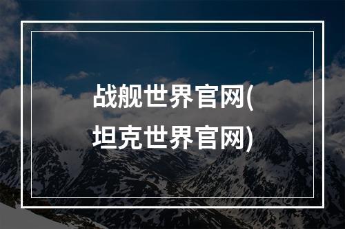 战舰世界官网(坦克世界官网)