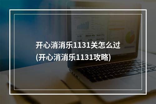 开心消消乐1131关怎么过(开心消消乐1131攻略)