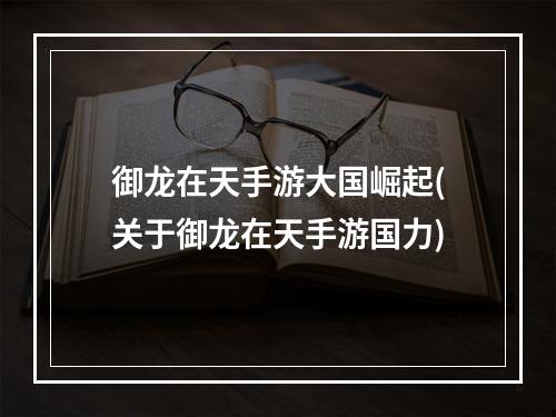 御龙在天手游大国崛起(关于御龙在天手游国力)