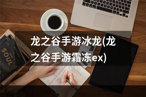 龙之谷手游冰龙(龙之谷手游霜冻ex)