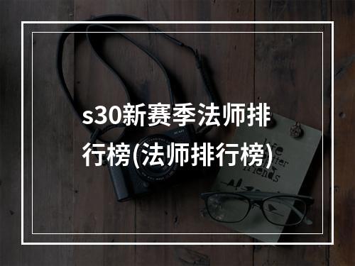 s30新赛季法师排行榜(法师排行榜)