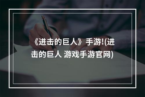 《进击的巨人》手游!(进击的巨人 游戏手游官网)