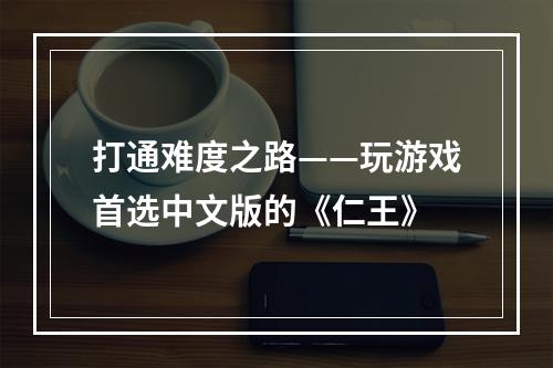 打通难度之路——玩游戏首选中文版的《仁王》