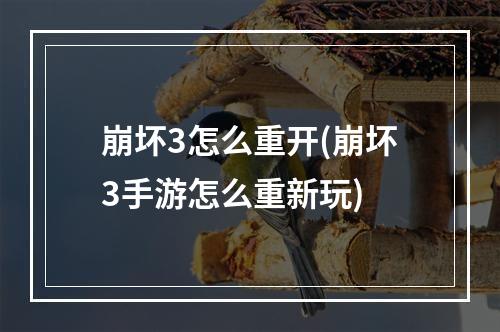 崩坏3怎么重开(崩坏3手游怎么重新玩)