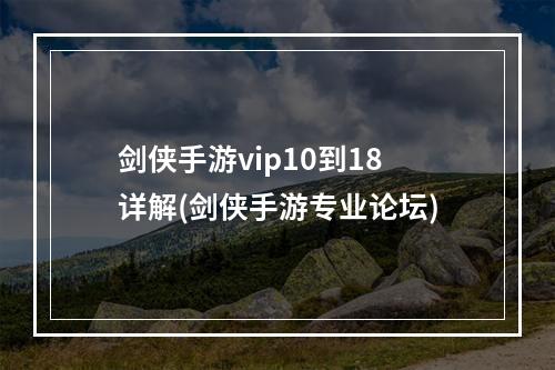 剑侠手游vip10到18详解(剑侠手游专业论坛)