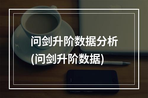 问剑升阶数据分析(问剑升阶数据)