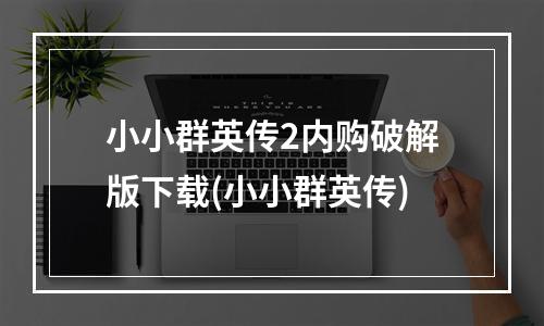 小小群英传2内购破解版下载(小小群英传)