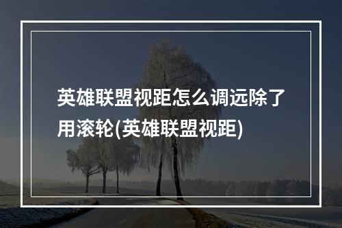 英雄联盟视距怎么调远除了用滚轮(英雄联盟视距)