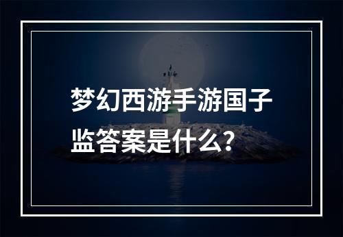 梦幻西游手游国子监答案是什么？