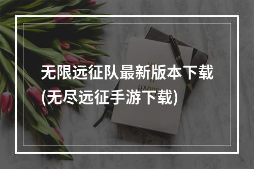 无限远征队最新版本下载(无尽远征手游下载)