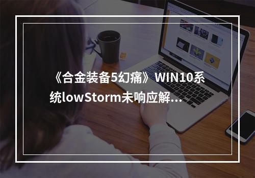 《合金装备5幻痛》WIN10系统lowStorm未响应解决lowStorm