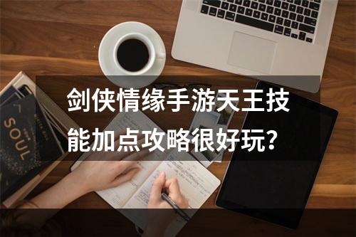 剑侠情缘手游天王技能加点攻略很好玩？