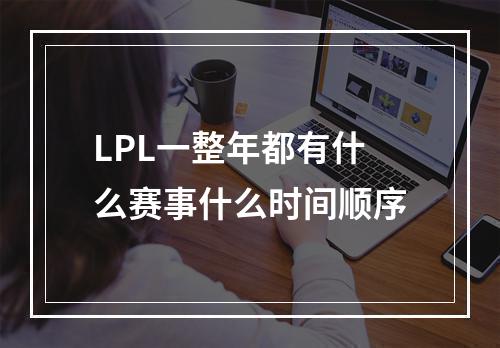 LPL一整年都有什么赛事什么时间顺序