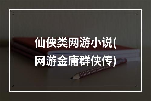 仙侠类网游小说(网游金庸群侠传)