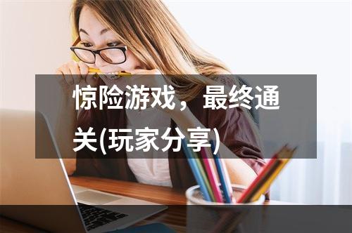 惊险游戏，最终通关(玩家分享)