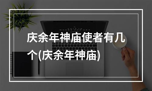 庆余年神庙使者有几个(庆余年神庙)