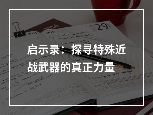 启示录：探寻特殊近战武器的真正力量