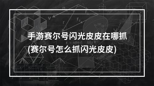 手游赛尔号闪光皮皮在哪抓(赛尔号怎么抓闪光皮皮)