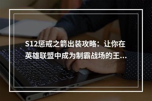 S12惩戒之箭出装攻略：让你在英雄联盟中成为制霸战场的王者