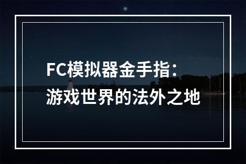 FC模拟器金手指：游戏世界的法外之地