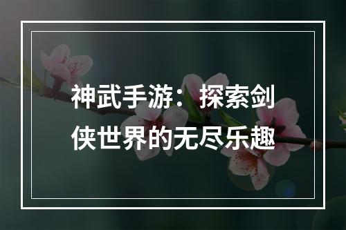 神武手游：探索剑侠世界的无尽乐趣