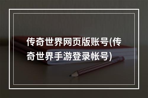 传奇世界网页版账号(传奇世界手游登录帐号)