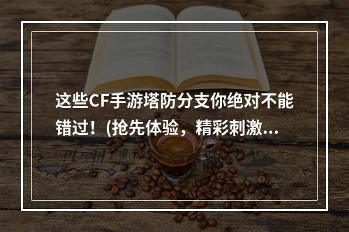 这些CF手游塔防分支你绝对不能错过！(抢先体验，精彩刺激)