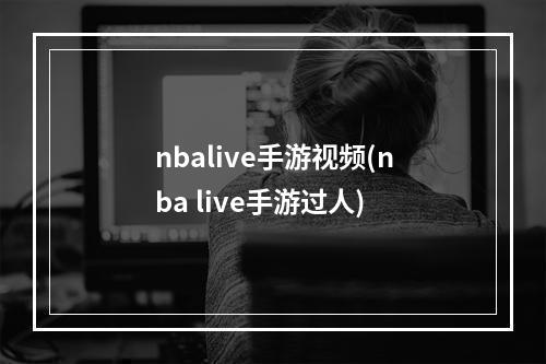 nbalive手游视频(nba live手游过人)