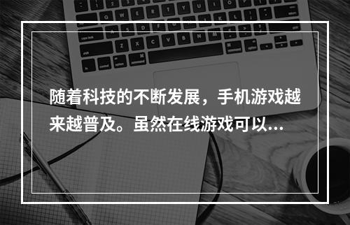 随着科技的不断发展，手机游戏越来越普及。虽然在线游戏可以带来联机竞技的乐趣，但对于很多玩家来说，还是喜欢那种让人沉迷的单机游戏。于是，我们来盘点一下2022年最