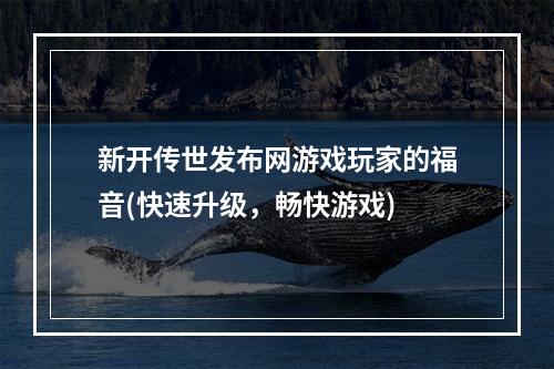 新开传世发布网游戏玩家的福音(快速升级，畅快游戏)