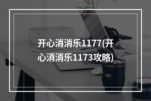 开心消消乐1177(开心消消乐1173攻略)